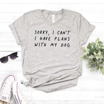 Îmi pare rău că nu am planuri cu câinele meu Femei tricou de Bumbac Casual Amuzant tricou Pentru Doamna Fata de Top Tee Hipster Picătură Navă NA-290