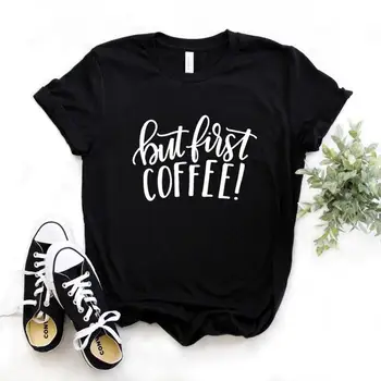 Dar mai Întâi de Cafea Imprimare Tricouri Femei din Bumbac Casual Amuzant Tricou Pentru Doamna Yong Fata Top Tee Hipster 6 Culoare NA-849